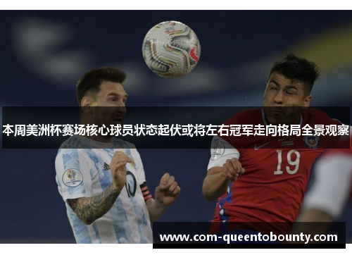本周美洲杯赛场核心球员状态起伏或将左右冠军走向格局全景观察