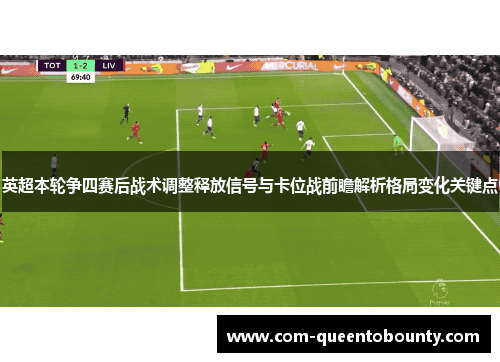 英超本轮争四赛后战术调整释放信号与卡位战前瞻解析格局变化关键点