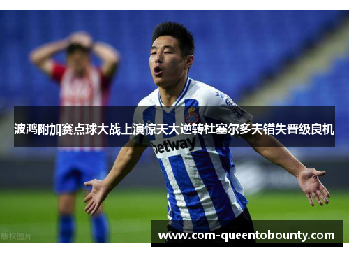 波鸿附加赛点球大战上演惊天大逆转杜塞尔多夫错失晋级良机